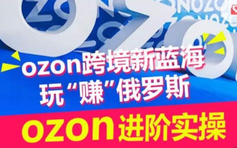 Ozon跨境新藍海實戰訓練營：掌握俄羅斯市場，輕松玩賺跨境生意！