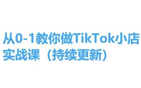 TikTok小店創業課程全套教學：從零基礎到實戰操作，一步步詳解，易懂易學