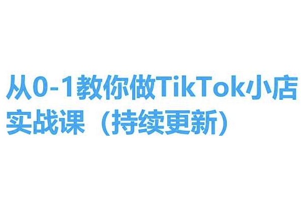 從0-1教你做TikTok小店實(shí)操課(持續(xù)更新)，手把手教你，簡(jiǎn)單易學(xué)