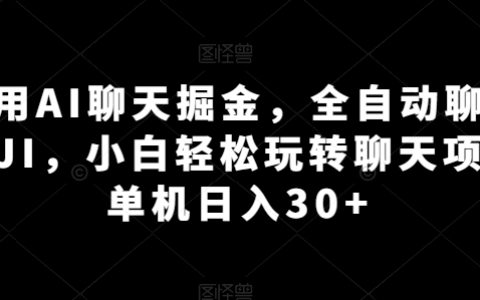 AI智能聊天助手，實現自動化對話掛機收益，初學者輕松掌握聊天項目，單機每日可賺30元以上【技巧揭秘】