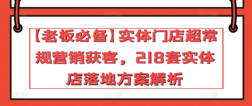 【老板必備】實體門店超常規營銷獲客，218套實體店落地方案解析