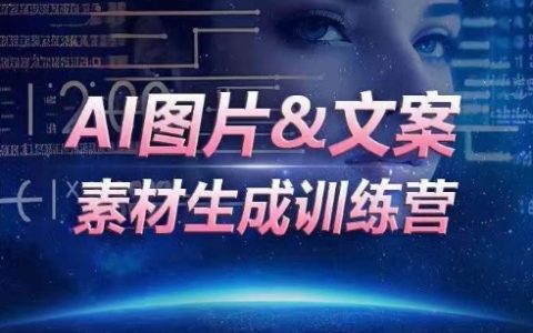 AI圖片和文案素材生成實戰營，海量資源一鍵生成，提升運營效率，實現人效倍增【獨家揭秘】