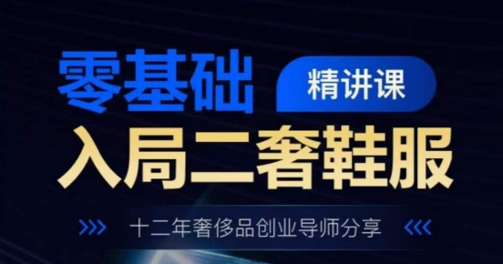 零基礎入局二奢鞋服精講課，十二年奢侈品創業導師分享