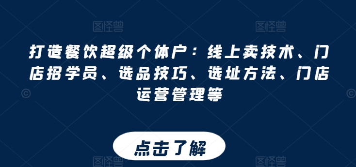 打造餐飲超級個體戶：線上賣技術(shù)、門店招學(xué)員、選品技巧、選址方法、門店運營管理等