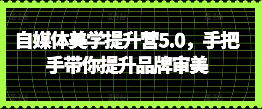 自媒體美學(xué)提升營5.0，手把手帶你提升品牌審美