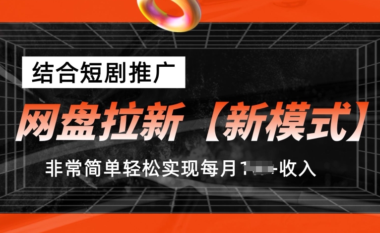 網盤拉新【新模式】，結合短劇推廣，聽話照做，非常簡單輕松實現每月1w+收入【揭秘】