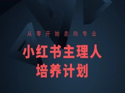 小紅書課程簡化版，從零開始走向專業(yè)，小紅書主理人培養(yǎng)計劃
