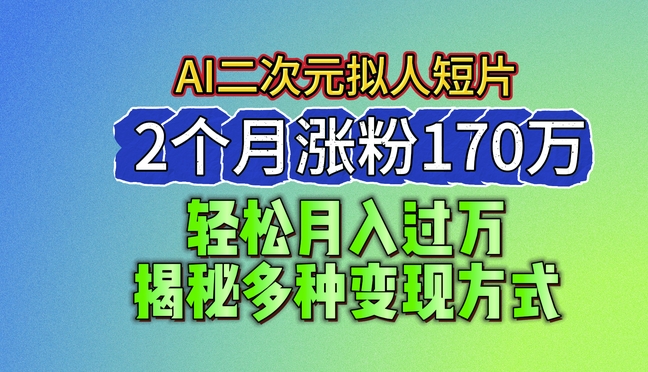 2024最新藍(lán)海AI生成二次元擬人短片，2個(gè)月漲粉170萬，揭秘多種變現(xiàn)方式【揭秘】