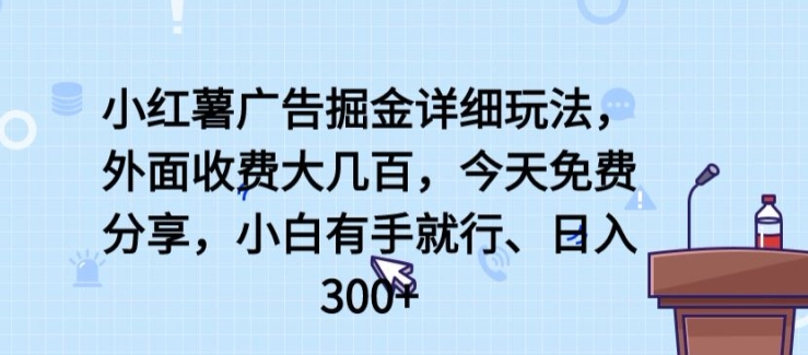 小紅薯廣告掘金詳細玩法，外面收費大幾百，小白有手就行，日入300+【揭秘】