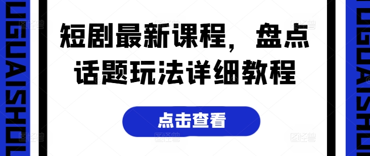 短劇最新課程，盤點話題玩法詳細教程