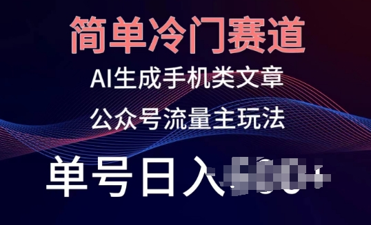 簡單冷門賽道，AI生成手機類文章，公眾號流量主玩法，單號日入100+【揭秘】
