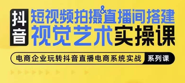 短視頻拍攝&直播間搭建視覺藝術實操課，手把手場景演繹，從0-1短視頻實操課