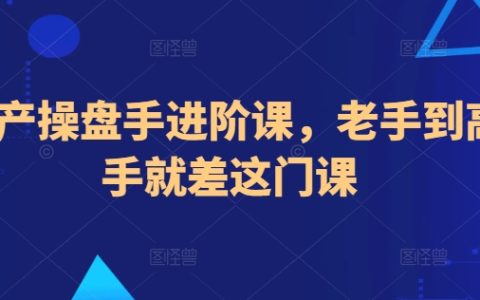 房地產(chǎn)操盤手高級培訓(xùn)課程，從資深從業(yè)者到行業(yè)高手的轉(zhuǎn)型關(guān)鍵