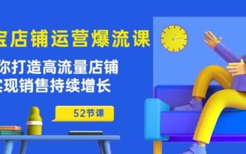 淘寶店鋪運(yùn)營(yíng)爆流秘籍：52節(jié)課打造高流量店鋪，實(shí)現(xiàn)銷售持續(xù)增長(zhǎng)的神話！