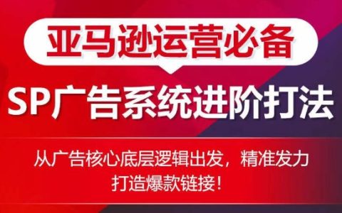 亞馬遜SP廣告進階策略：基于廣告核心邏輯的精準打法，助力打造高銷量爆款產品【揭秘】