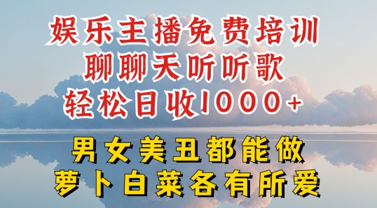 娛樂主播免費培訓聊聊天聽聽歌輕松日收1K+，男女美丑都能做蘿卜白菜各有所愛【揭秘】