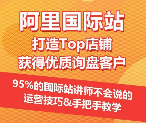 【阿里國際站】打造Top店鋪&獲得優質詢盤客戶，?95%的國際站講師不會說的運營技巧