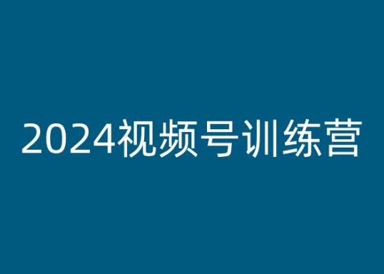 2024視頻號訓練營，視頻號變現教程