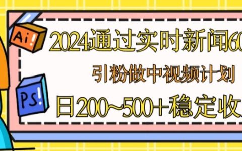 2024年最新策略：利用新聞60秒短視頻吸粉，實(shí)現(xiàn)中視頻計(jì)劃與流量主收益，每日穩(wěn)定收入揭秘