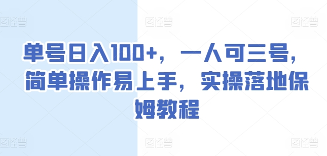 單號日入100+，一人可三號，簡單操作易上手，實操落地保姆教程【揭秘】