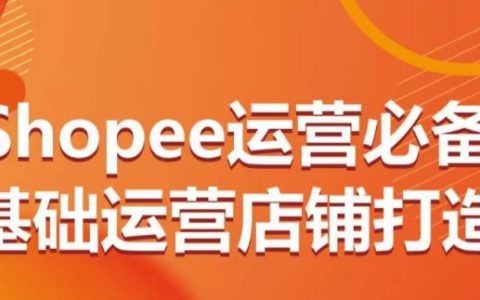 Shopee運營基礎教程：從0到1打造店鋪，全方位掌握店鋪運營技巧！