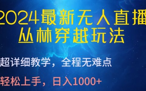 2024年最新無人直播教程：叢林穿越玩法詳解，無難點教學，輕松上手日入1000+！