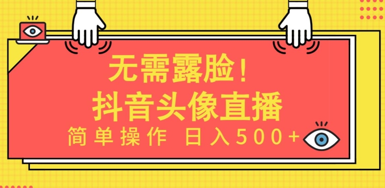 無需露臉，Ai頭像直播項(xiàng)目，簡單操作日入500+【揭秘】