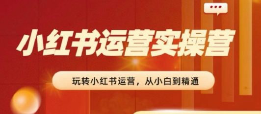 2024小紅書運營實操營，?從入門到精通，完成從0~1~100
