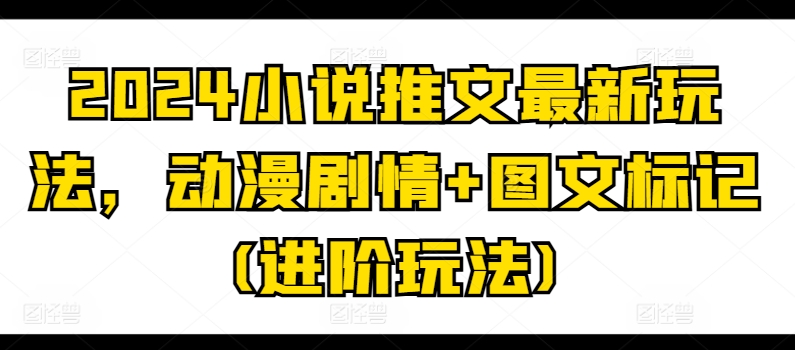 2024小說推文最新玩法，動漫劇情+圖文標記(進階玩法)