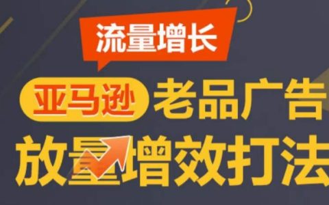 亞馬遜銷量提升秘籍：老品廣告優(yōu)化策略，逐步增加流量，塑造TOP listings