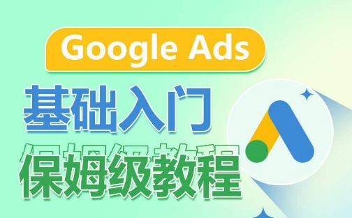 Google Ads基礎(chǔ)入門保姆級(jí)教程，?系統(tǒng)拆解廣告形式，關(guān)鍵詞的商業(yè)認(rèn)知，谷歌廣告結(jié)構(gòu)