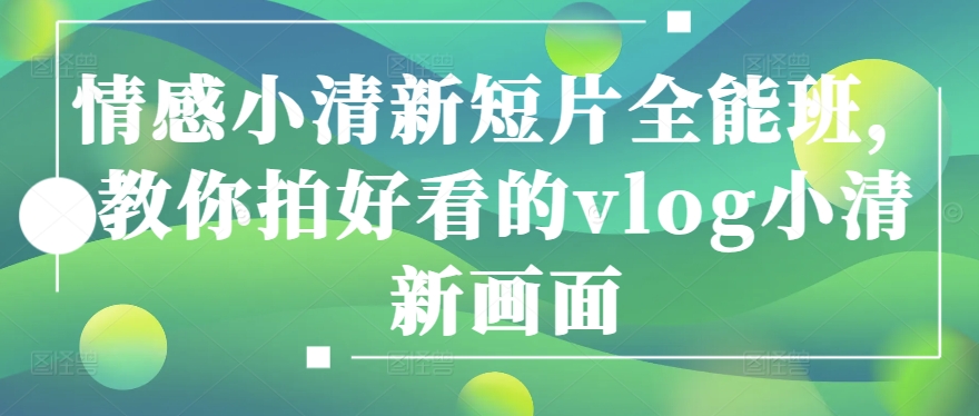 情感小清新短片全能班，教你拍好看的vlog小清新畫面