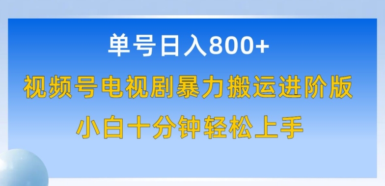 單號日賺800+，視頻號電視劇暴力搬運進階版，100%過原創，小白十分鐘也能輕松入手【揭秘】