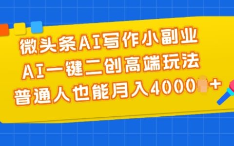 微頭條AI創作副業教程：AI一鍵二創高端策略，助力普通人月入4000+揭秘
