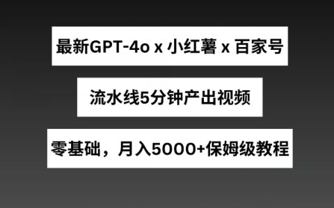最新GPT4o結合小紅書商單+百家號，流水線5分鐘產出視頻，月入5000+【揭秘】