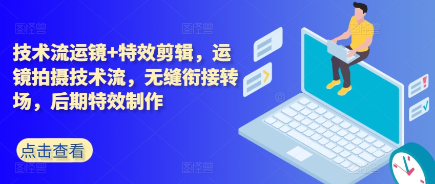 技術(shù)流運(yùn)鏡+特效剪輯，?運(yùn)鏡拍攝技術(shù)流，無(wú)縫銜接轉(zhuǎn)場(chǎng)，后期特效制作