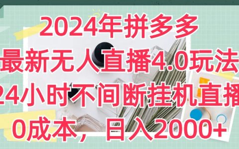 2024年拼多多無人直播4.0玩法揭秘：24小時不間斷掛機直播，零成本，日入2K！