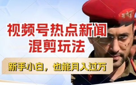 視頻號盈利新途徑：熱點新聞混剪創作分成，小白輕松上手，每日一小時，月入過萬策略揭秘