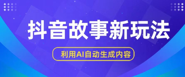 抖音故事新玩法，利用AI自動(dòng)生成原創(chuàng)內(nèi)容，新手日入一到三張【揭秘】