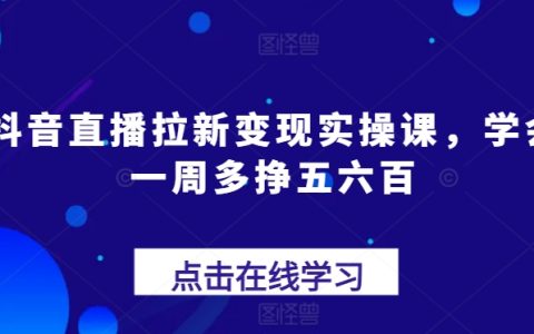 抖音直播快速吸粉與變現(xiàn)技巧課程，實(shí)現(xiàn)一周收入增長五百至一千