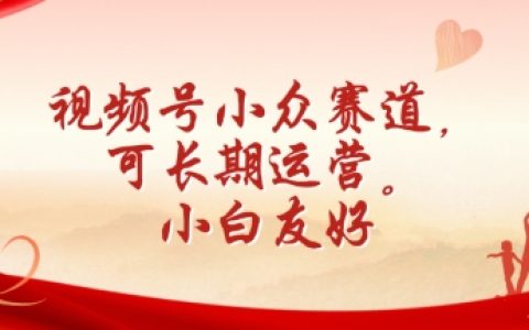 視頻號潛力賽道解析：適合長期運營，小白入門指南【深度揭秘】