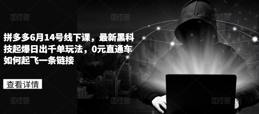 拼多多6月14號線下課，最新黑科技起爆日出千單玩法，0元直通車如何起飛一條鏈接