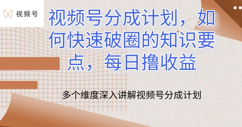 視頻號分成計劃，如何快速破圈的知識要點，每日擼收益【揭秘】