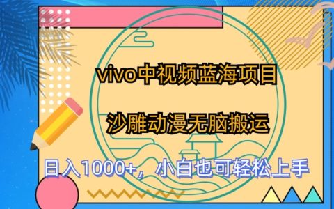 vivo中視頻新藍海項目揭秘：沙雕動漫無腦搬運技巧，小白輕松上手的秘密【詳細解析】