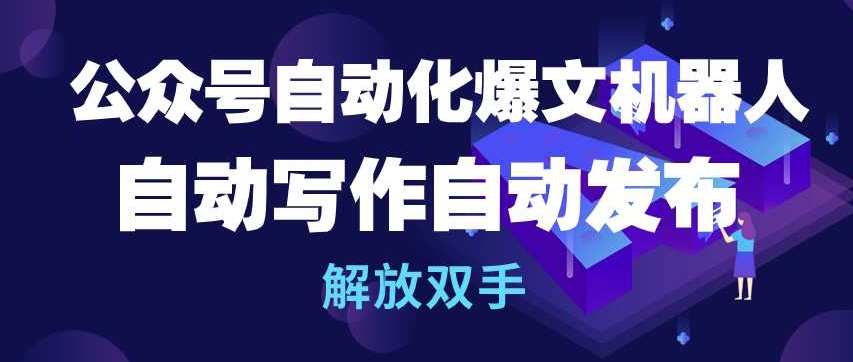 公眾號(hào)自動(dòng)化爆文機(jī)器人，自動(dòng)寫作自動(dòng)發(fā)布，解放雙手【揭秘】