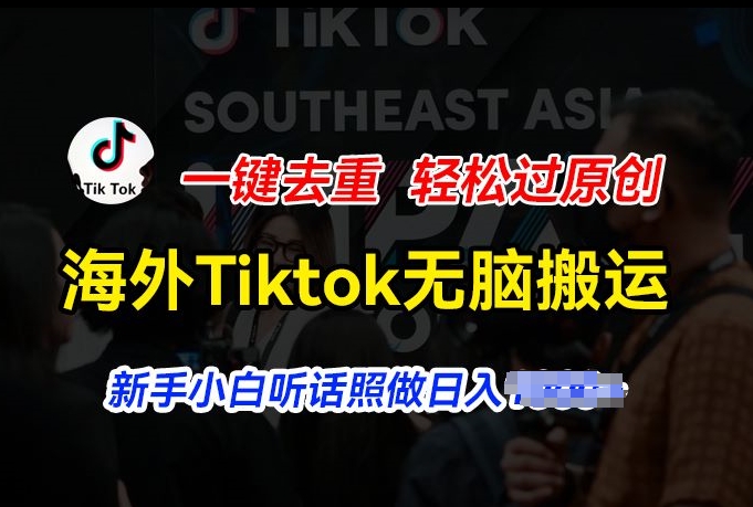 海外Tiktok短視頻無腦搬運，一鍵去重輕松過原創，新手小白聽話照做日入幾張【揭秘】