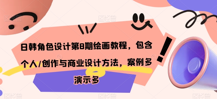 日韓角色設計第8期繪畫教程，包含個人/創作與商業設計方法，案例多演示多