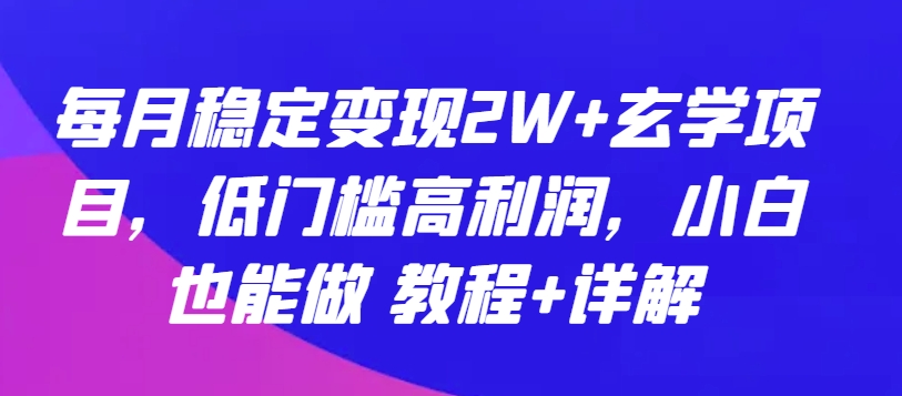 每月穩(wěn)定變現(xiàn)2W+玄學(xué)項目，低門檻高利潤，小白也能做 教程+詳解【揭秘】