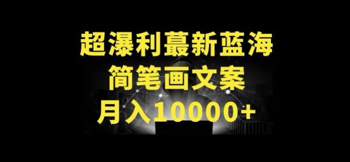 超暴利最新藍(lán)海簡(jiǎn)筆畫(huà)配加文案 月入10000+【揭秘】