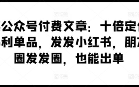 揭秘公眾號付費文章：如何通過十倍定價策略，在小紅書和朋友圈推廣高利潤單品，實現銷售業績提升。